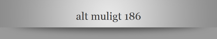 alt muligt 186